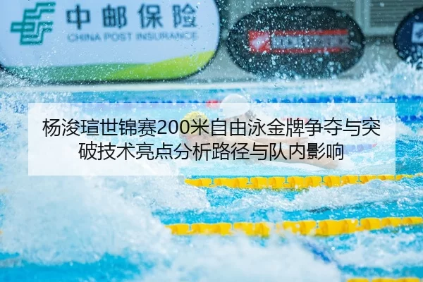 杨浚瑄世锦赛200米自由泳金牌争夺与突破技术亮点分析路径与队内影响